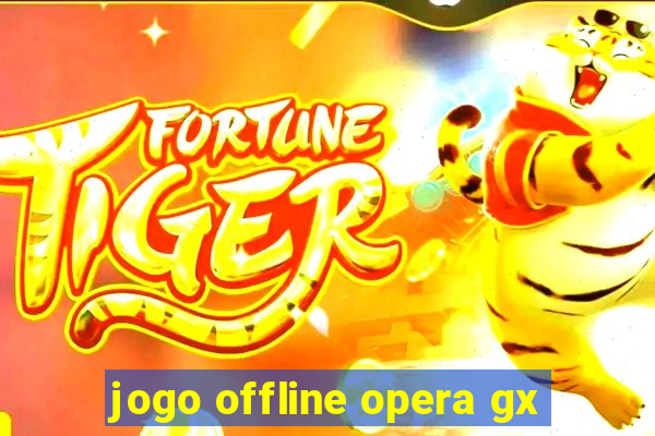 jogo offline opera gx